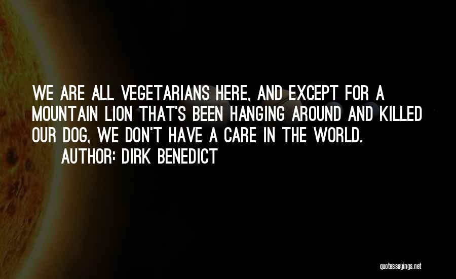 Dirk Benedict Quotes: We Are All Vegetarians Here, And Except For A Mountain Lion That's Been Hanging Around And Killed Our Dog, We