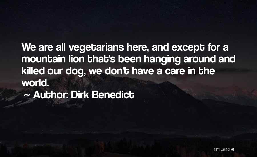 Dirk Benedict Quotes: We Are All Vegetarians Here, And Except For A Mountain Lion That's Been Hanging Around And Killed Our Dog, We