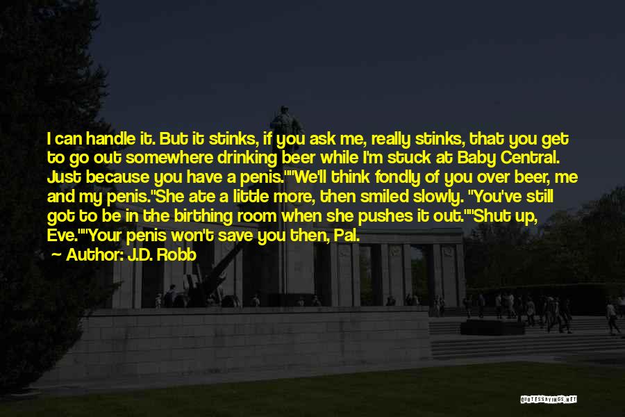 J.D. Robb Quotes: I Can Handle It. But It Stinks, If You Ask Me, Really Stinks, That You Get To Go Out Somewhere