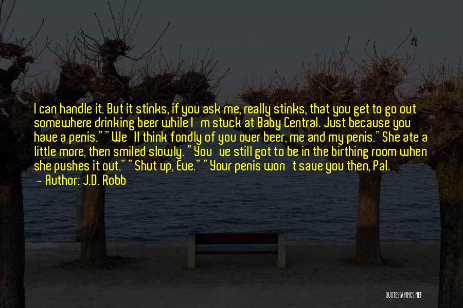 J.D. Robb Quotes: I Can Handle It. But It Stinks, If You Ask Me, Really Stinks, That You Get To Go Out Somewhere