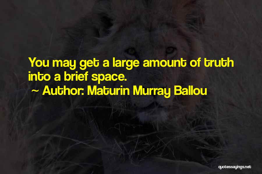 Maturin Murray Ballou Quotes: You May Get A Large Amount Of Truth Into A Brief Space.