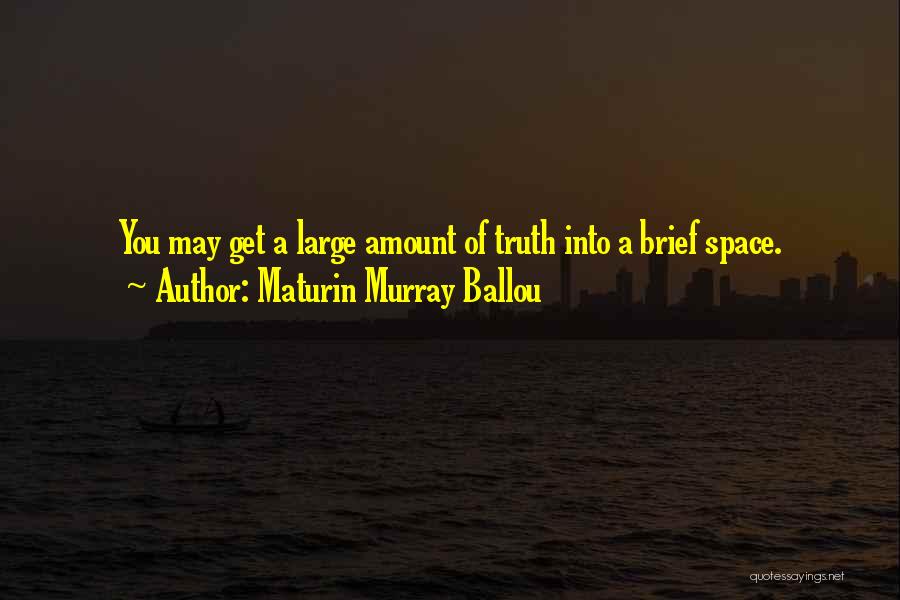 Maturin Murray Ballou Quotes: You May Get A Large Amount Of Truth Into A Brief Space.