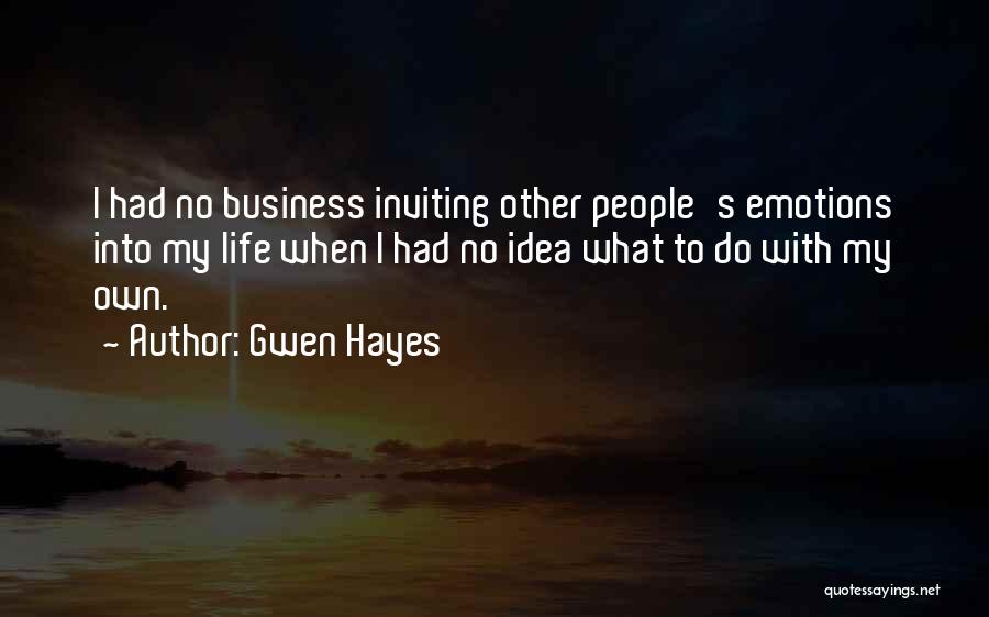 Gwen Hayes Quotes: I Had No Business Inviting Other People's Emotions Into My Life When I Had No Idea What To Do With