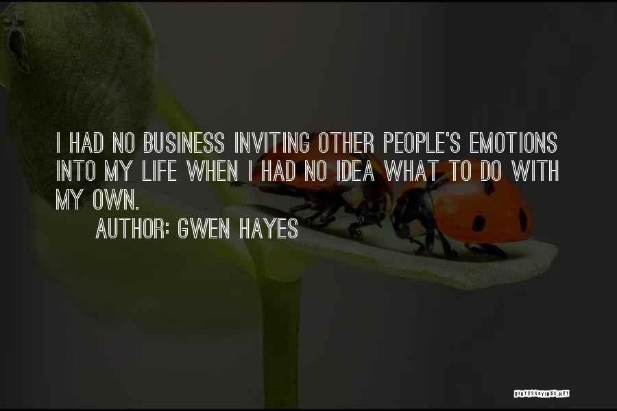 Gwen Hayes Quotes: I Had No Business Inviting Other People's Emotions Into My Life When I Had No Idea What To Do With