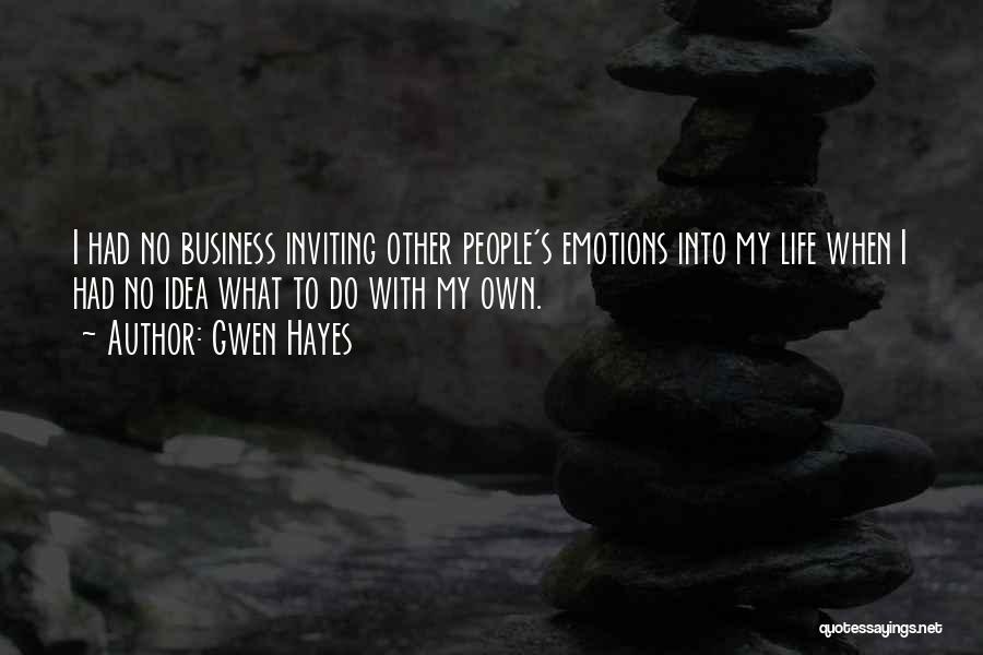 Gwen Hayes Quotes: I Had No Business Inviting Other People's Emotions Into My Life When I Had No Idea What To Do With