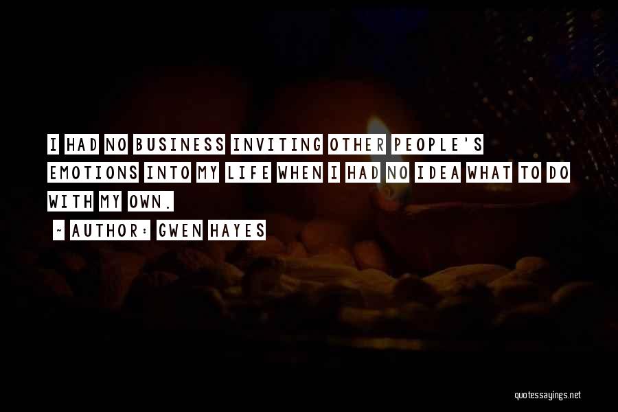 Gwen Hayes Quotes: I Had No Business Inviting Other People's Emotions Into My Life When I Had No Idea What To Do With