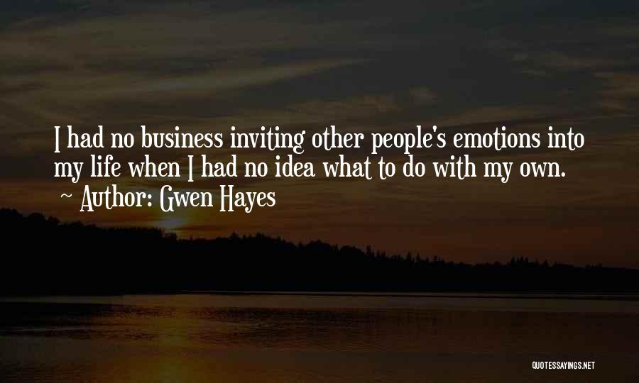 Gwen Hayes Quotes: I Had No Business Inviting Other People's Emotions Into My Life When I Had No Idea What To Do With