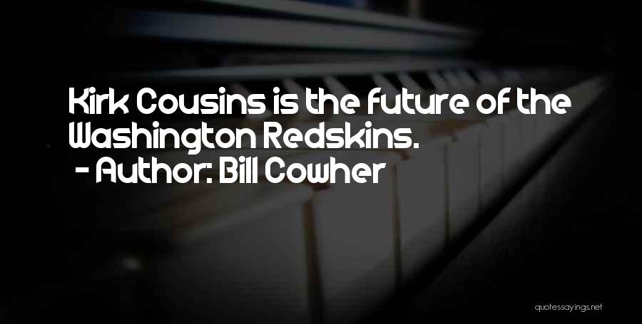 Bill Cowher Quotes: Kirk Cousins Is The Future Of The Washington Redskins.