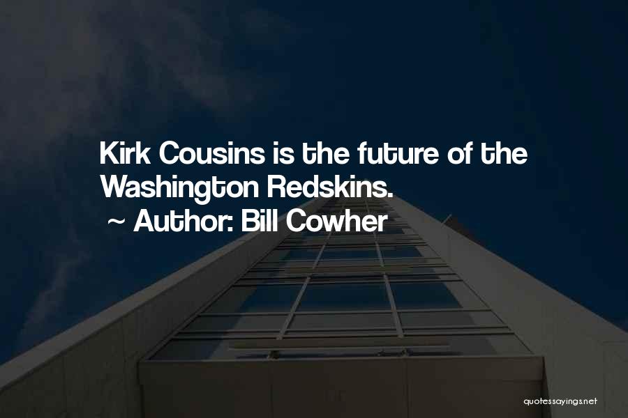 Bill Cowher Quotes: Kirk Cousins Is The Future Of The Washington Redskins.