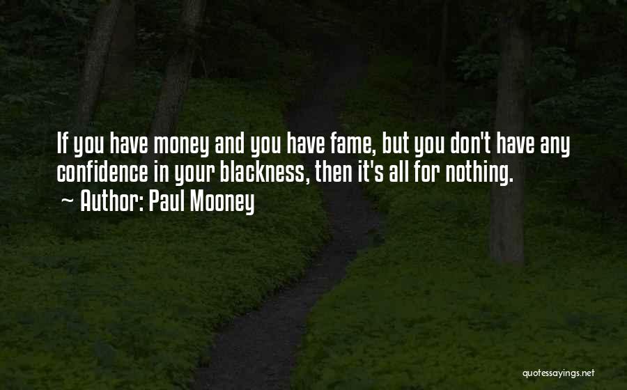 Paul Mooney Quotes: If You Have Money And You Have Fame, But You Don't Have Any Confidence In Your Blackness, Then It's All