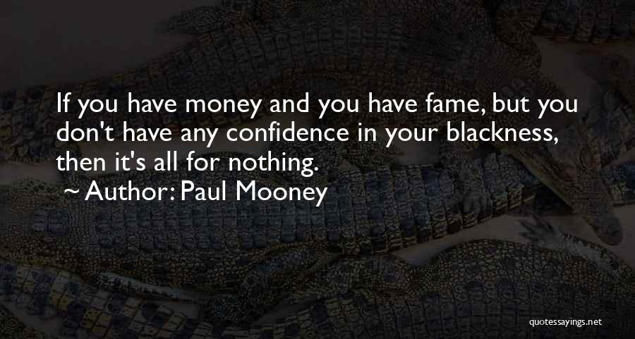 Paul Mooney Quotes: If You Have Money And You Have Fame, But You Don't Have Any Confidence In Your Blackness, Then It's All