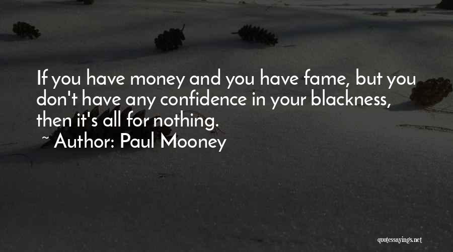 Paul Mooney Quotes: If You Have Money And You Have Fame, But You Don't Have Any Confidence In Your Blackness, Then It's All