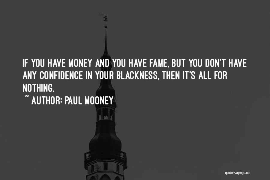 Paul Mooney Quotes: If You Have Money And You Have Fame, But You Don't Have Any Confidence In Your Blackness, Then It's All