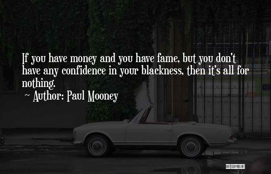 Paul Mooney Quotes: If You Have Money And You Have Fame, But You Don't Have Any Confidence In Your Blackness, Then It's All