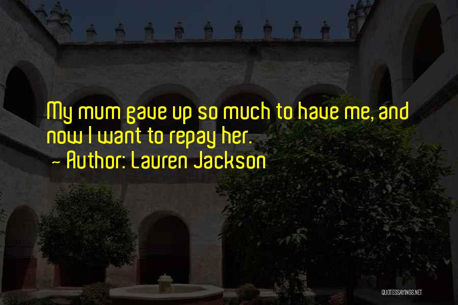 Lauren Jackson Quotes: My Mum Gave Up So Much To Have Me, And Now I Want To Repay Her.