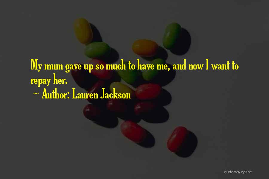 Lauren Jackson Quotes: My Mum Gave Up So Much To Have Me, And Now I Want To Repay Her.