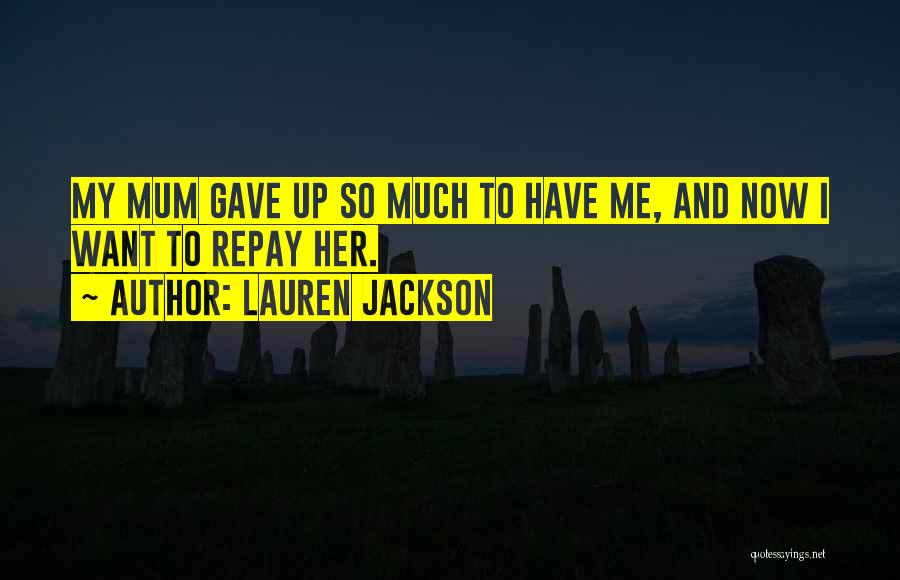 Lauren Jackson Quotes: My Mum Gave Up So Much To Have Me, And Now I Want To Repay Her.