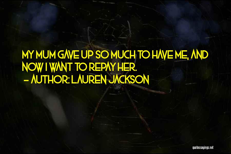 Lauren Jackson Quotes: My Mum Gave Up So Much To Have Me, And Now I Want To Repay Her.