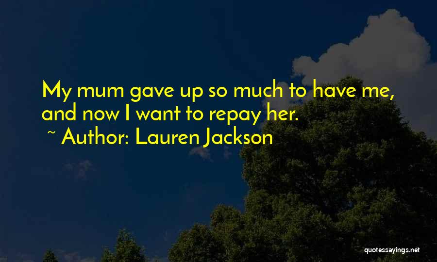 Lauren Jackson Quotes: My Mum Gave Up So Much To Have Me, And Now I Want To Repay Her.