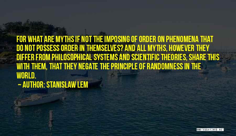 Stanislaw Lem Quotes: For What Are Myths If Not The Imposing Of Order On Phenomena That Do Not Possess Order In Themselves? And