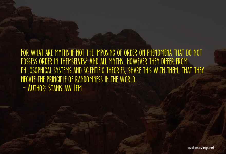 Stanislaw Lem Quotes: For What Are Myths If Not The Imposing Of Order On Phenomena That Do Not Possess Order In Themselves? And