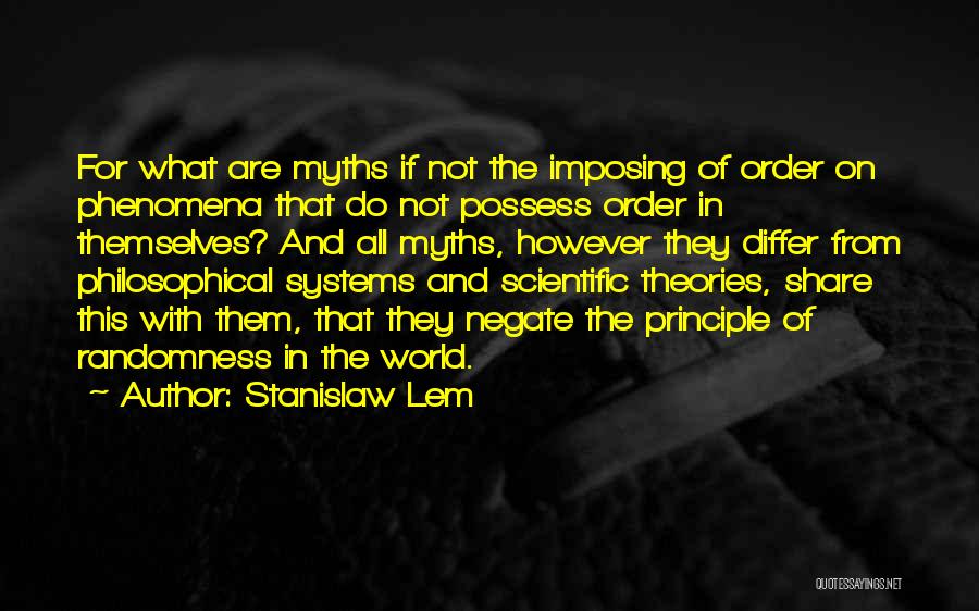Stanislaw Lem Quotes: For What Are Myths If Not The Imposing Of Order On Phenomena That Do Not Possess Order In Themselves? And