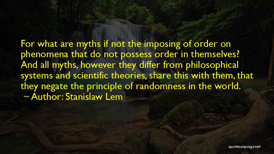 Stanislaw Lem Quotes: For What Are Myths If Not The Imposing Of Order On Phenomena That Do Not Possess Order In Themselves? And