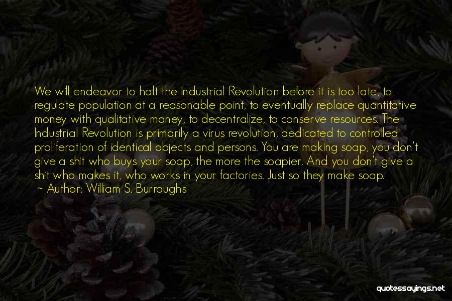 William S. Burroughs Quotes: We Will Endeavor To Halt The Industrial Revolution Before It Is Too Late, To Regulate Population At A Reasonable Point,