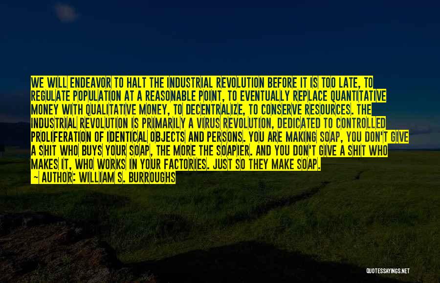 William S. Burroughs Quotes: We Will Endeavor To Halt The Industrial Revolution Before It Is Too Late, To Regulate Population At A Reasonable Point,