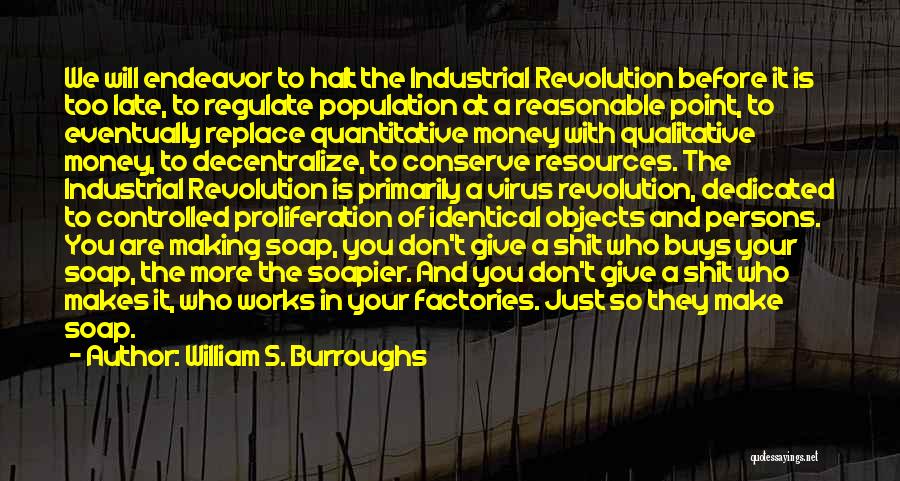 William S. Burroughs Quotes: We Will Endeavor To Halt The Industrial Revolution Before It Is Too Late, To Regulate Population At A Reasonable Point,