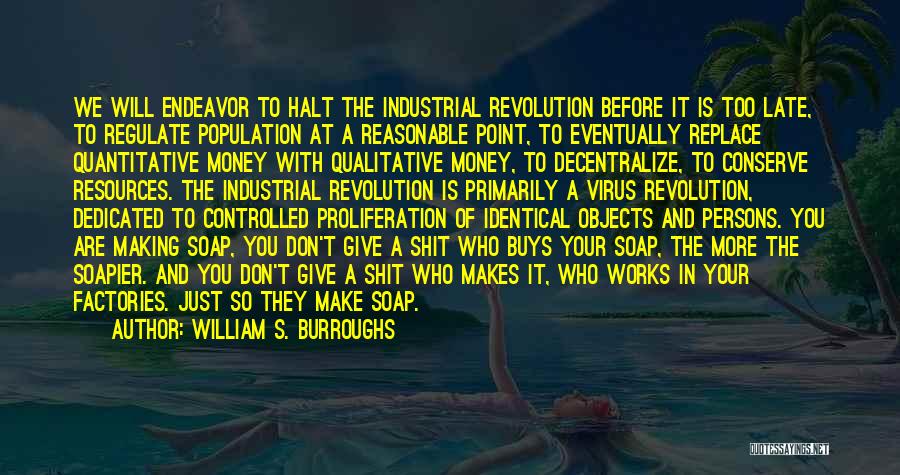 William S. Burroughs Quotes: We Will Endeavor To Halt The Industrial Revolution Before It Is Too Late, To Regulate Population At A Reasonable Point,