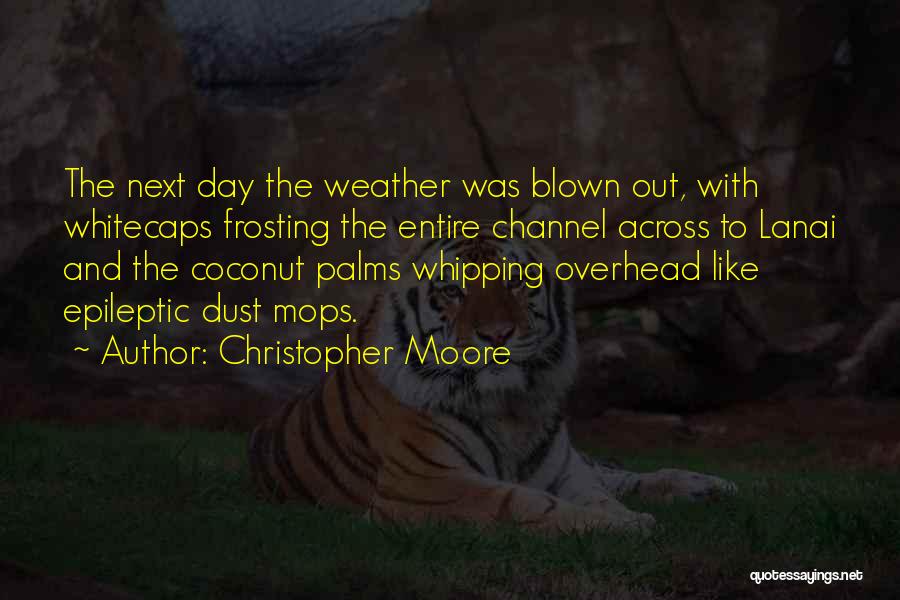 Christopher Moore Quotes: The Next Day The Weather Was Blown Out, With Whitecaps Frosting The Entire Channel Across To Lanai And The Coconut