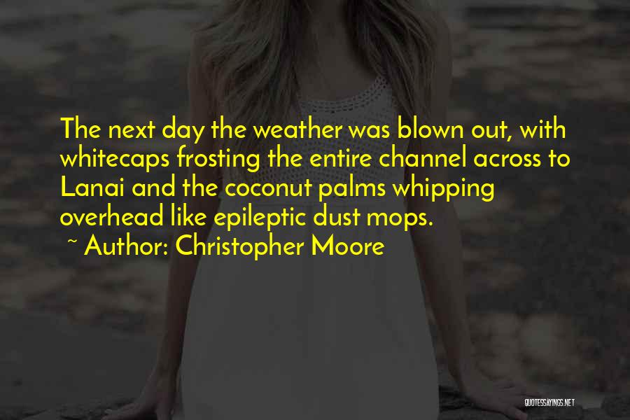 Christopher Moore Quotes: The Next Day The Weather Was Blown Out, With Whitecaps Frosting The Entire Channel Across To Lanai And The Coconut