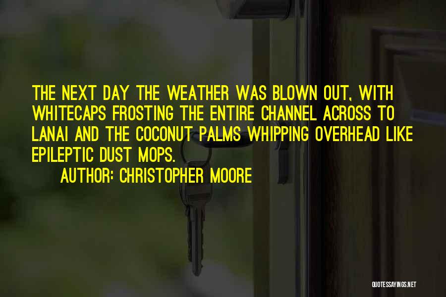 Christopher Moore Quotes: The Next Day The Weather Was Blown Out, With Whitecaps Frosting The Entire Channel Across To Lanai And The Coconut