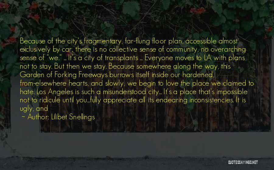 Lilibet Snellings Quotes: Because Of The City's Fragmentary, Far-flung Floor Plan, Accessible Almost Exclusively By Car, There Is No Collective Sense Of Community,
