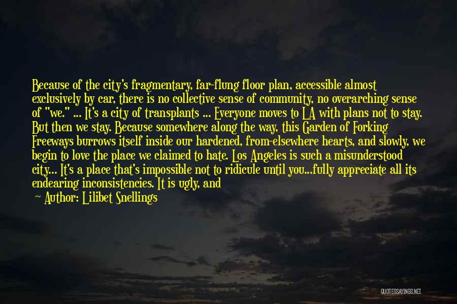 Lilibet Snellings Quotes: Because Of The City's Fragmentary, Far-flung Floor Plan, Accessible Almost Exclusively By Car, There Is No Collective Sense Of Community,