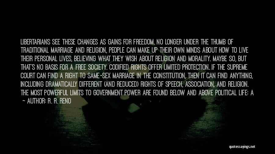 R. R. Reno Quotes: Libertarians See These Changes As Gains For Freedom. No Longer Under The Thumb Of Traditional Marriage And Religion, People Can