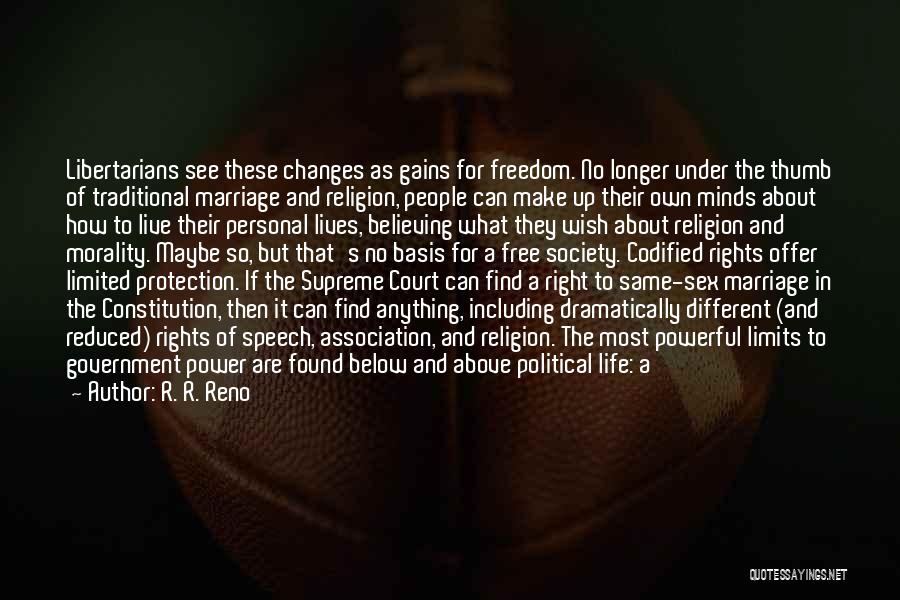 R. R. Reno Quotes: Libertarians See These Changes As Gains For Freedom. No Longer Under The Thumb Of Traditional Marriage And Religion, People Can