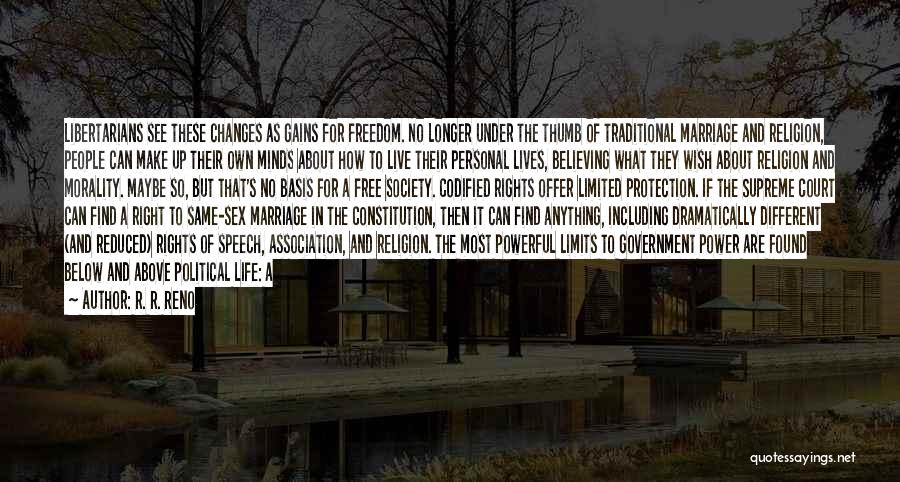 R. R. Reno Quotes: Libertarians See These Changes As Gains For Freedom. No Longer Under The Thumb Of Traditional Marriage And Religion, People Can