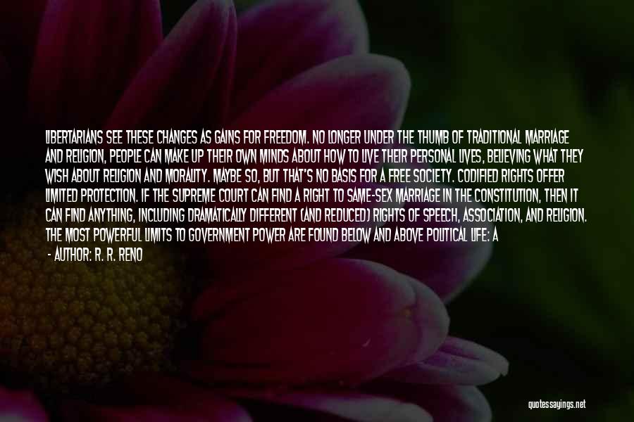R. R. Reno Quotes: Libertarians See These Changes As Gains For Freedom. No Longer Under The Thumb Of Traditional Marriage And Religion, People Can