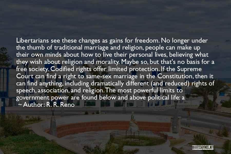 R. R. Reno Quotes: Libertarians See These Changes As Gains For Freedom. No Longer Under The Thumb Of Traditional Marriage And Religion, People Can