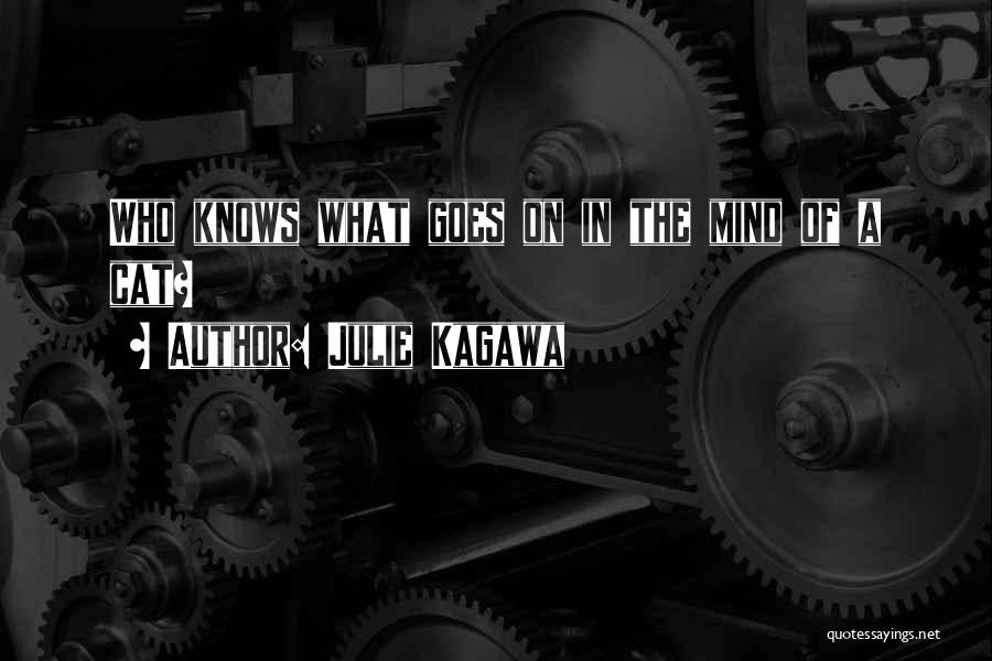 Julie Kagawa Quotes: Who Knows What Goes On In The Mind Of A Cat?