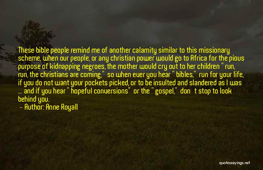 Anne Royall Quotes: These Bible People Remind Me Of Another Calamity Similar To This Missionary Scheme, When Our People, Or Any Christian Power