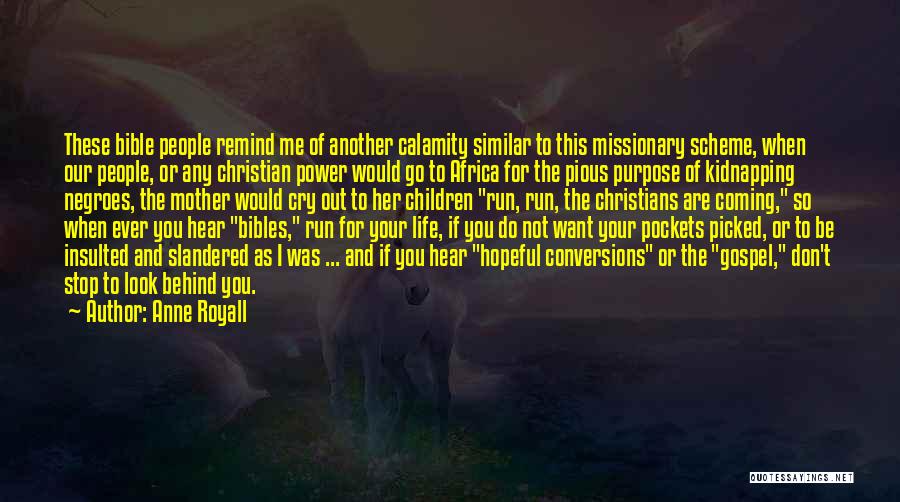 Anne Royall Quotes: These Bible People Remind Me Of Another Calamity Similar To This Missionary Scheme, When Our People, Or Any Christian Power