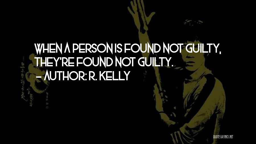 R. Kelly Quotes: When A Person Is Found Not Guilty, They're Found Not Guilty.