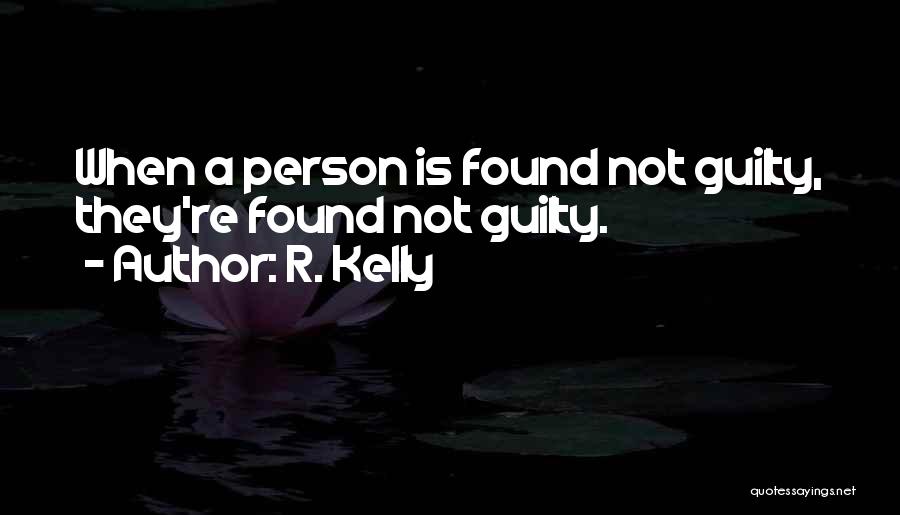 R. Kelly Quotes: When A Person Is Found Not Guilty, They're Found Not Guilty.