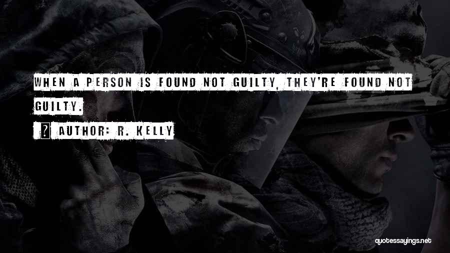 R. Kelly Quotes: When A Person Is Found Not Guilty, They're Found Not Guilty.