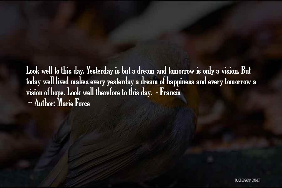 Marie Force Quotes: Look Well To This Day. Yesterday Is But A Dream And Tomorrow Is Only A Vision. But Today Well Lived