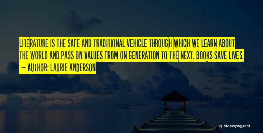 Laurie Anderson Quotes: Literature Is The Safe And Traditional Vehicle Through Which We Learn About The World And Pass On Values From On