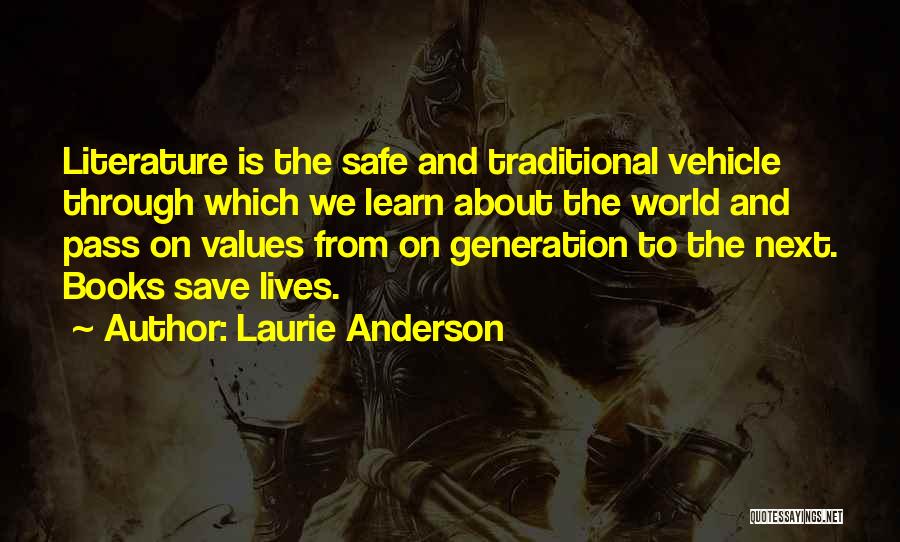 Laurie Anderson Quotes: Literature Is The Safe And Traditional Vehicle Through Which We Learn About The World And Pass On Values From On